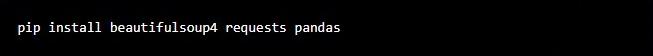 pip install beautifulsoup4 requests pandas